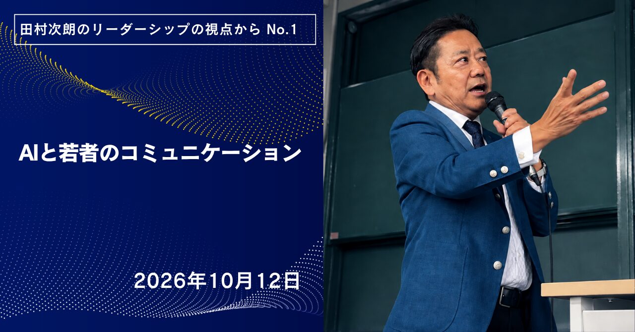 田村次朗のリーダーシップの視点から①：AIと若者のコミュニケーション